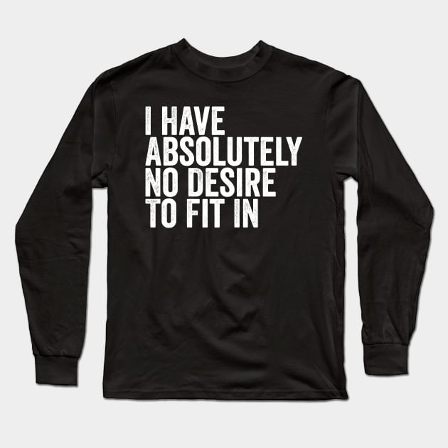 I Have Absolutely No Desire to Fit in Long Sleeve T-Shirt by BramCrye